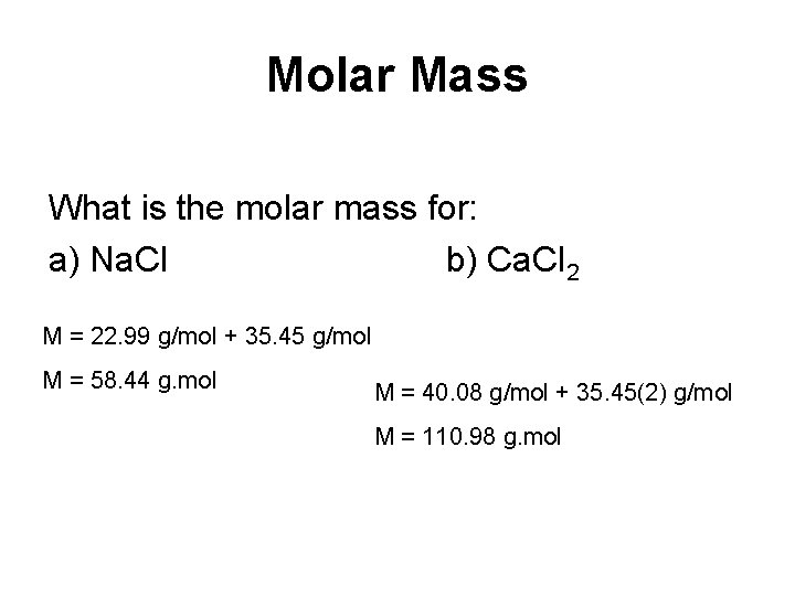 Molar Mass What is the molar mass for: a) Na. Cl b) Ca. Cl