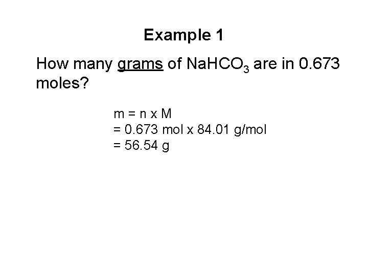 Example 1 How many grams of Na. HCO 3 are in 0. 673 moles?