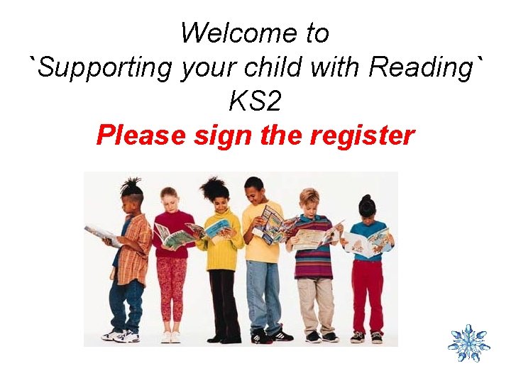 Welcome to `Supporting your child with Reading` KS 2 Please sign the register 