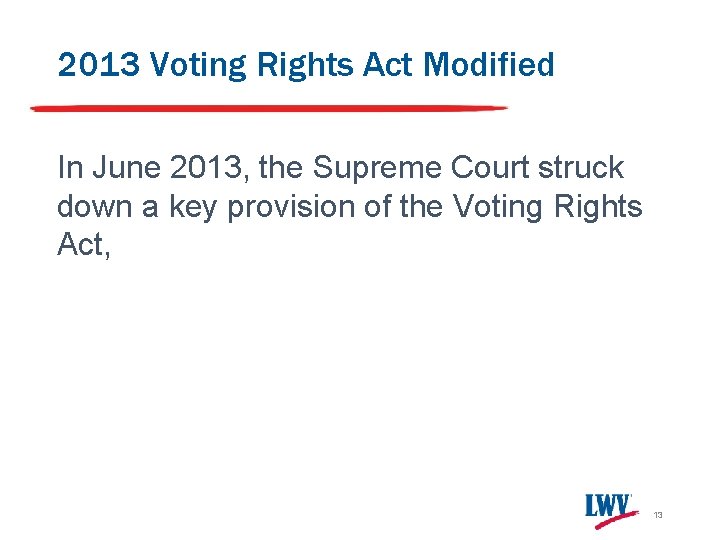 2013 Voting Rights Act Modified In June 2013, the Supreme Court struck down a