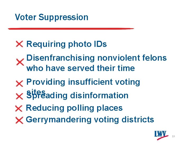 Voter Suppression Requiring photo IDs Disenfranchising nonviolent felons who have served their time Providing