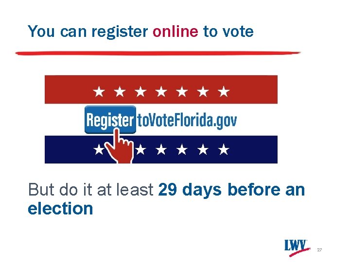 You can register online to vote But do it at least 29 days before