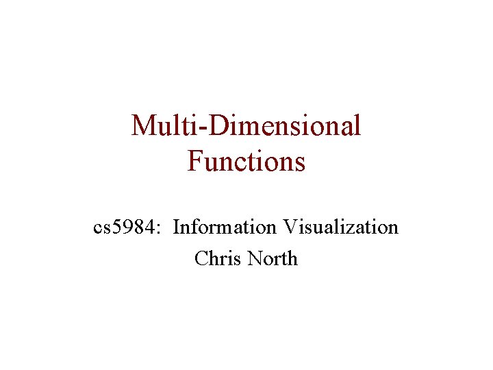 Multi-Dimensional Functions cs 5984: Information Visualization Chris North 