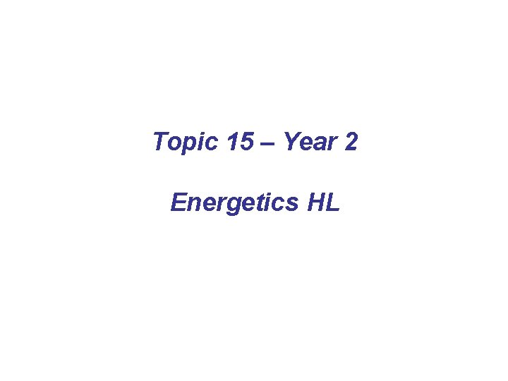 Topic 15 – Year 2 Energetics HL 