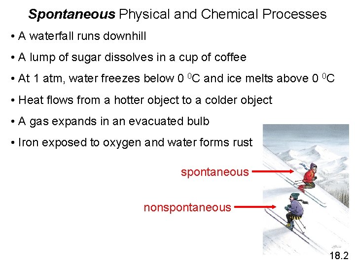 Spontaneous Physical and Chemical Processes • A waterfall runs downhill • A lump of