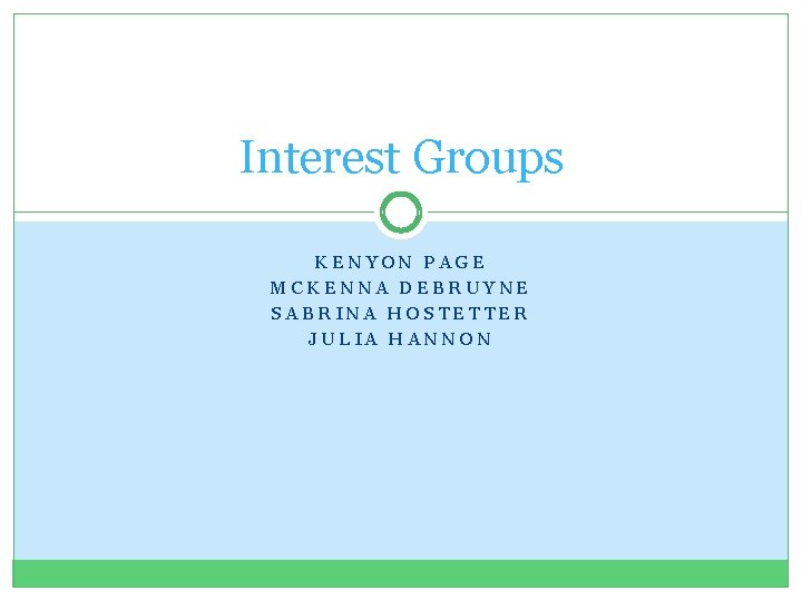 Interest Groups KENYON PAGE MCKENNA DEBRUYNE SABRINA HOSTETTER JULIA HANNON 