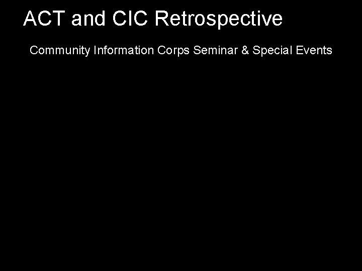 ACT and CIC Retrospective Community Information Corps Seminar & Special Events 