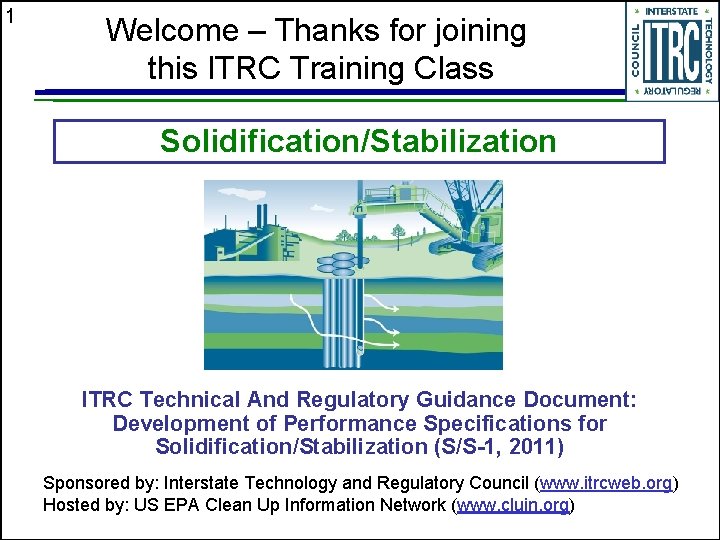 1 Welcome – Thanks for joining this ITRC Training Class Solidification/Stabilization ITRC Technical And