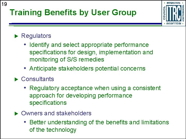 19 Training Benefits by User Group u Regulators • Identify and select appropriate performance