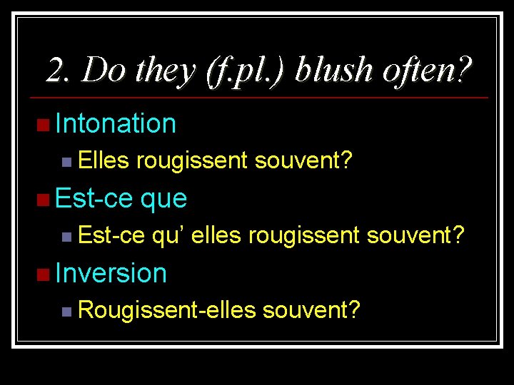 2. Do they (f. pl. ) blush often? n Intonation n Elles n Est-ce