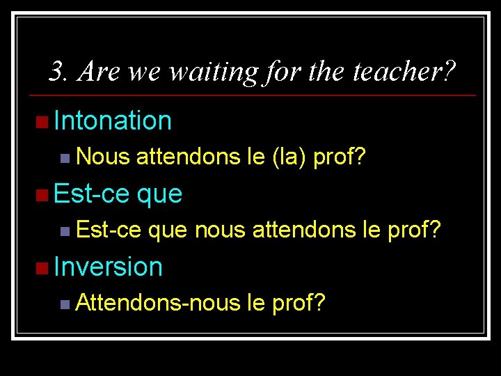 3. Are we waiting for the teacher? n Intonation n Nous n Est-ce attendons