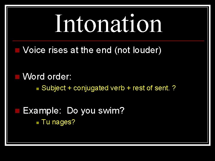 Intonation n Voice rises at the end (not louder) n Word order: n n