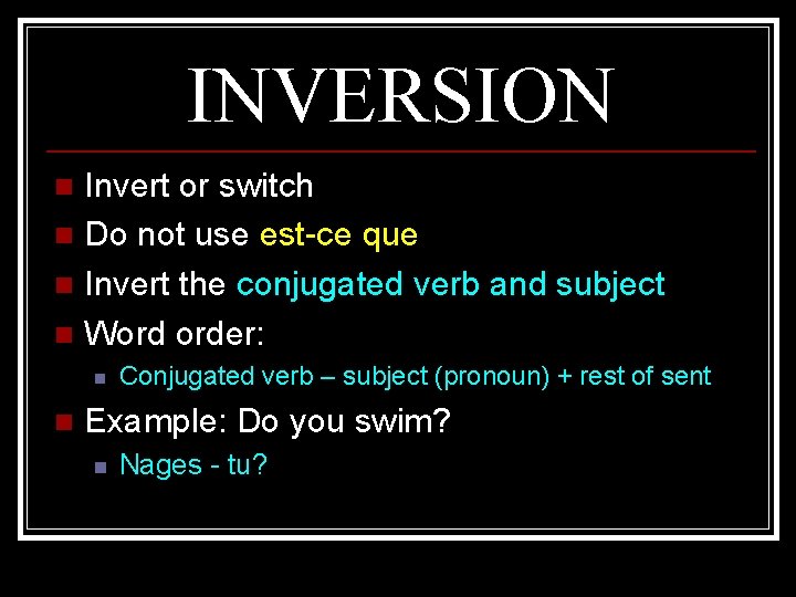 INVERSION Invert or switch n Do not use est-ce que n Invert the conjugated