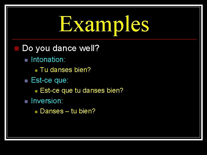 Examples n Do you dance well? n Intonation: n n Est-ce que: n n