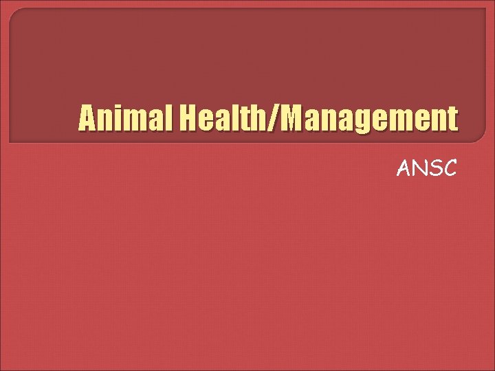 Animal HealthManagement ANSC Objectives Define basic animal health