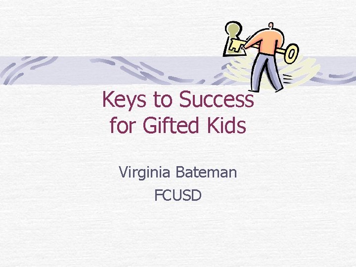 Keys to Success for Gifted Kids Virginia Bateman FCUSD 