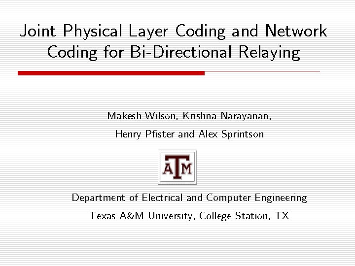 Joint Physical Layer Coding and Network Coding for Bi-Directional Relaying Makesh Wilson, Krishna Narayanan,