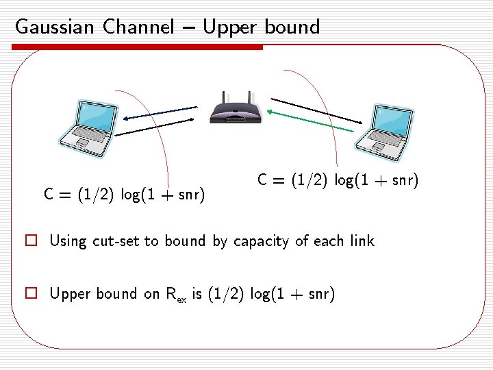 Gaussian Channel – Upper bound C = (1/2) log(1 + snr) o Using cut-set