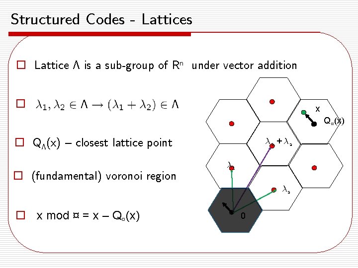 Structured Codes - Lattices o Lattice ¤ is a sub-group of Rn under vector