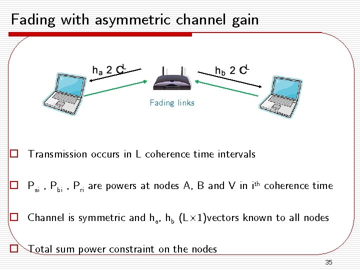 Fading with asymmetric channel gain Fading links o Transmission occurs in L coherence time