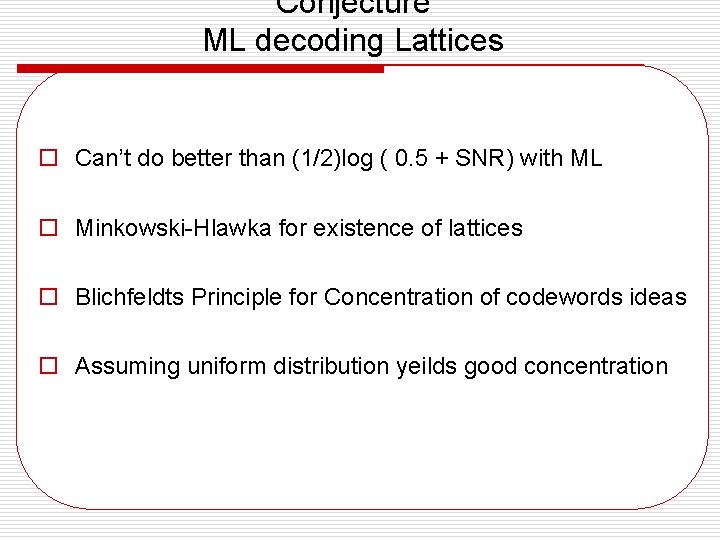 Conjecture ML decoding Lattices o Can’t do better than (1/2)log ( 0. 5 +