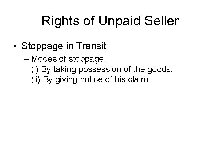 Rights of Unpaid Seller • Stoppage in Transit – Modes of stoppage: (i) By