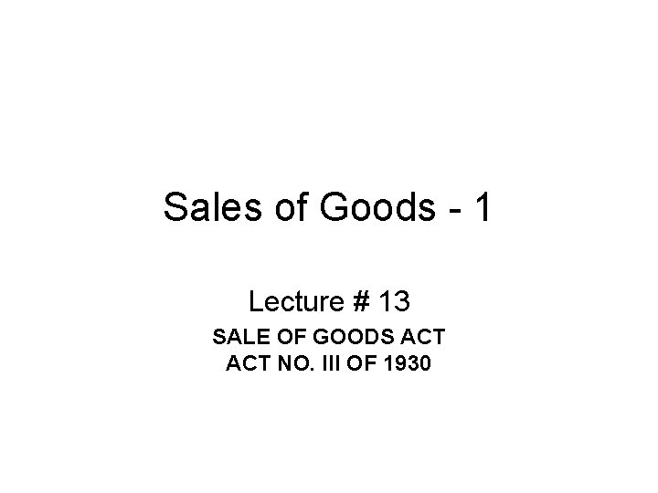Sales of Goods - 1 Lecture # 13 SALE OF GOODS ACT NO. III