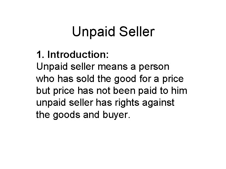 Unpaid Seller 1. Introduction: Unpaid seller means a person who has sold the good