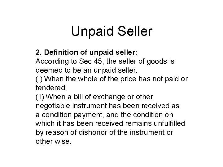 Unpaid Seller 2. Definition of unpaid seller: According to Sec 45, the seller of
