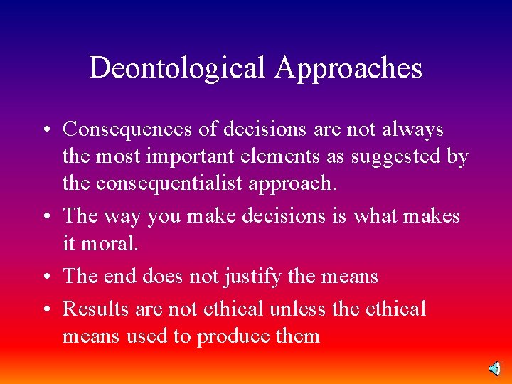 Deontological Approaches • Consequences of decisions are not always the most important elements as