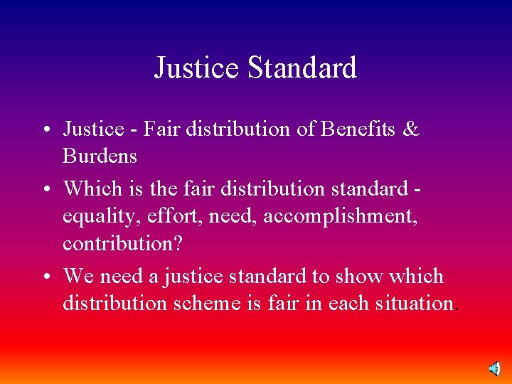Justice Standard • Justice - Fair distribution of Benefits & Burdens • Which is