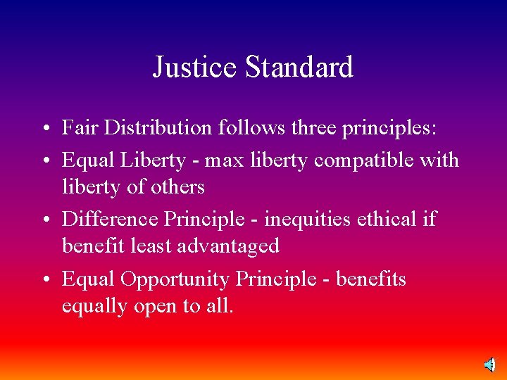 Justice Standard • Fair Distribution follows three principles: • Equal Liberty - max liberty
