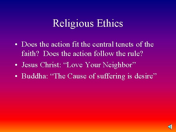 Religious Ethics • Does the action fit the central tenets of the faith? Does