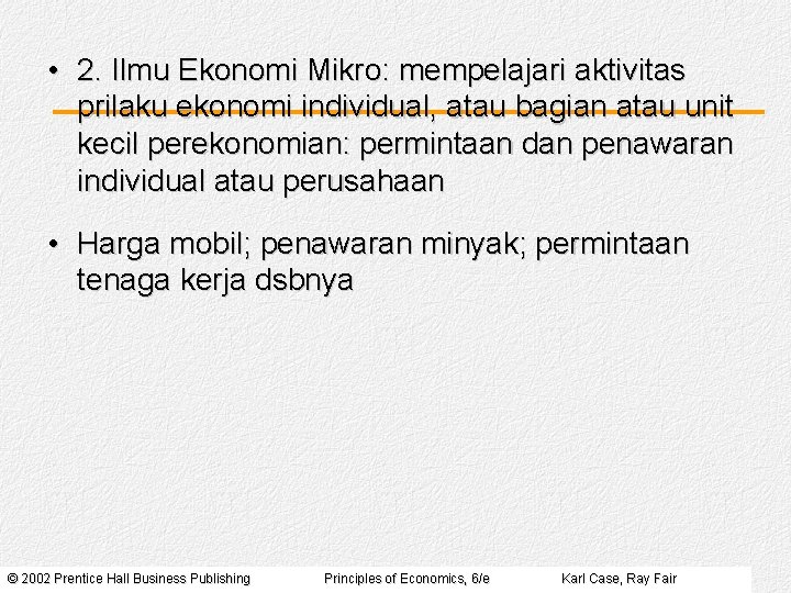  • 2. Ilmu Ekonomi Mikro: mempelajari aktivitas prilaku ekonomi individual, atau bagian atau