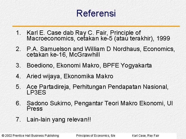 Referensi 1. Karl E. Case dab Ray C. Fair, Principle of Macroeconomics, cetakan ke-5