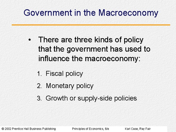Government in the Macroeconomy • There are three kinds of policy that the government