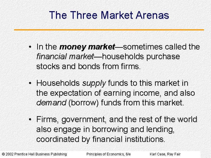 The Three Market Arenas • In the money market—sometimes called the financial market—households purchase