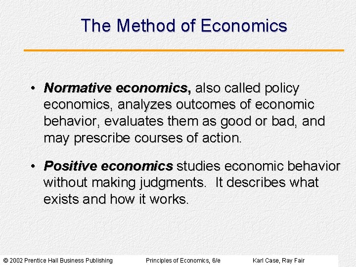 The Method of Economics • Normative economics, also called policy economics, analyzes outcomes of