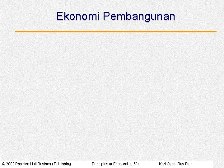 Ekonomi Pembangunan © 2002 Prentice Hall Business Publishing Principles of Economics, 6/e Karl Case,