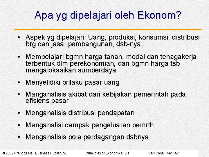 Apa yg dipelajari oleh Ekonom? • Aspek yg dipelajari: Uang, produksi, konsumsi, distribusi brg