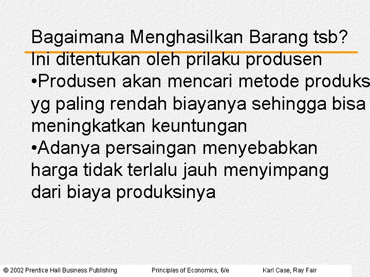 Bagaimana Menghasilkan Barang tsb? Ini ditentukan oleh prilaku produsen • Produsen akan mencari metode