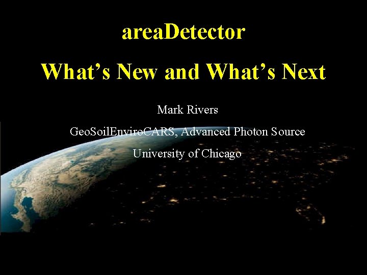 area. Detector What’s New and What’s Next Mark Rivers Geo. Soil. Enviro. CARS, Advanced
