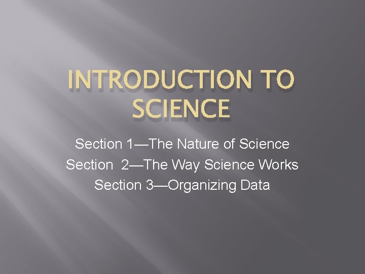 INTRODUCTION TO SCIENCE Section 1—The Nature of Science Section 2—The Way Science Works Section