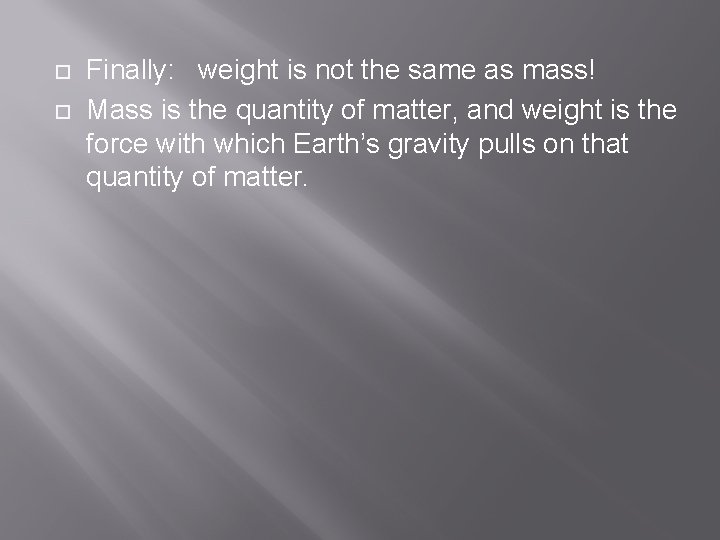  Finally: weight is not the same as mass! Mass is the quantity of