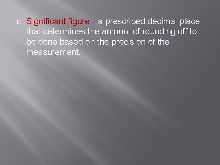  Significant figure—a prescribed decimal place that determines the amount of rounding off to