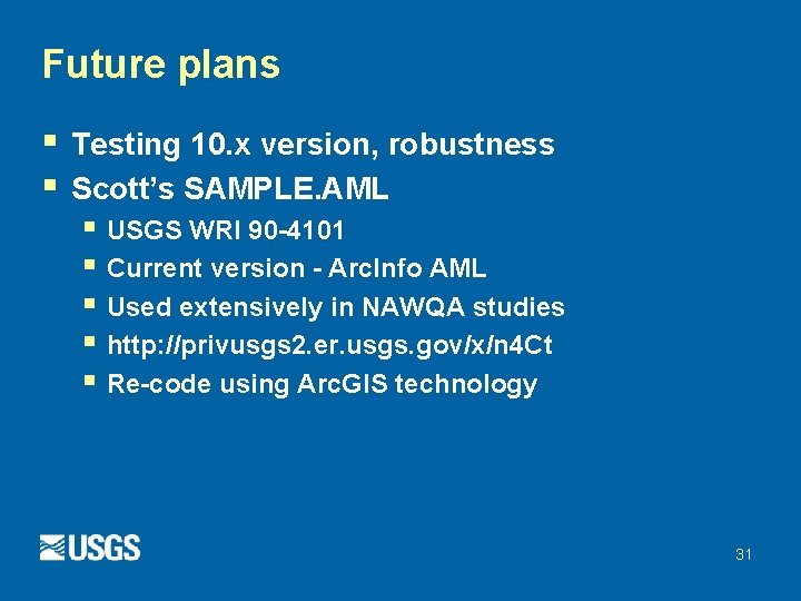Future plans § § Testing 10. x version, robustness Scott’s SAMPLE. AML § USGS Future plans § § Testing 10. x version, robustness Scott’s SAMPLE. AML § USGS
