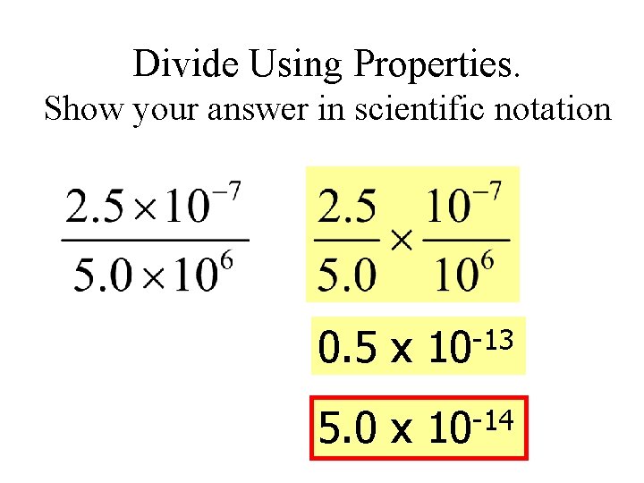Divide Using Properties. Show your answer in scientific notation 0. 5 x -13 10