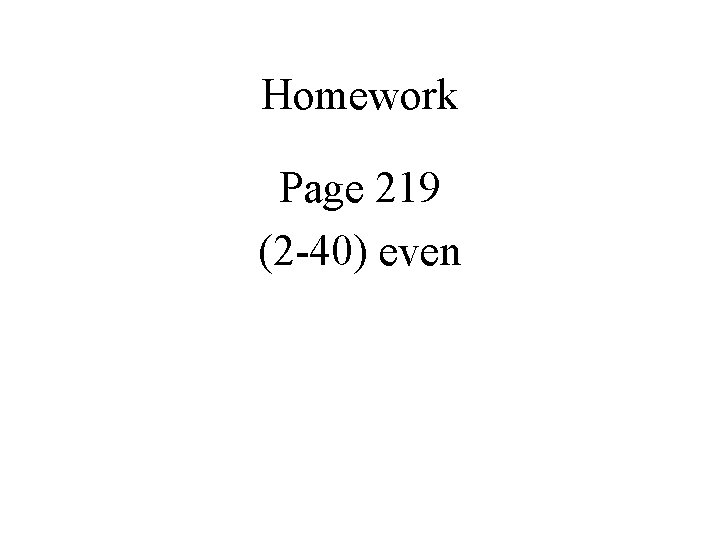 Homework Page 219 (2 -40) even 