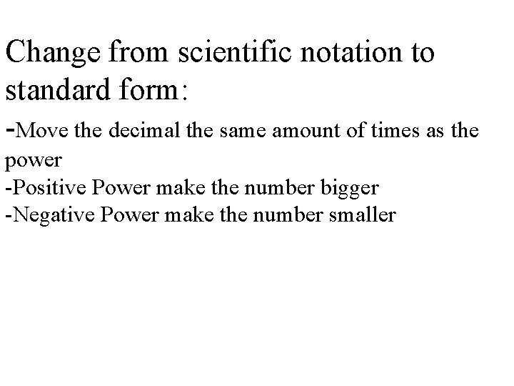 Change from scientific notation to standard form: -Move the decimal the same amount of