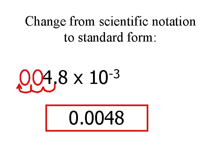 Change from scientific notation to standard form: 4. 8 x -3 10 0. 0048